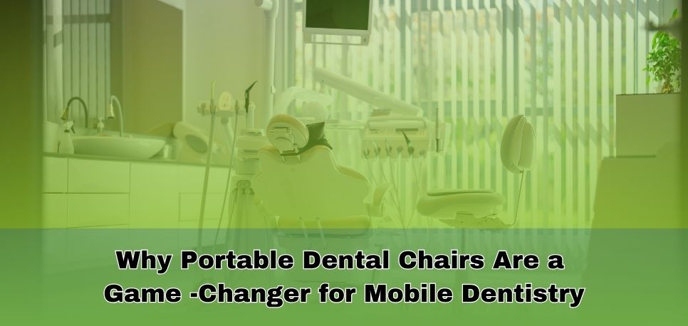 Why Portable Dental Chairs Are A Game Changer For Mobile Dentistry